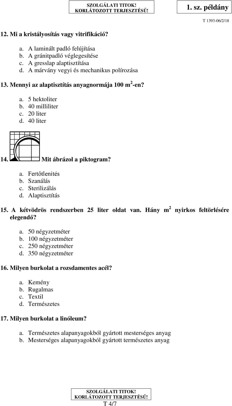 Alaptisztítás 15. A kétvödrös rendszerben 25 liter oldat van. Hány m 2 nyirkos feltörlésére elegendő? a. 50 négyzetméter b. 100 négyzetméter c. 250 négyzetméter d. 350 négyzetméter 16.