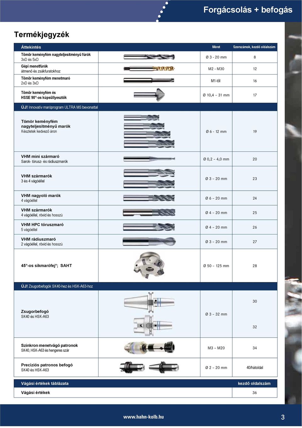 Innovatív maróprogram ULTRA bevonattal Tömör keményfém nagyteljesítményű marók Készletek kedvező on Ø 6-12 mm 19 VH mini szmaró arok- tórusz- és rádiuszmarók Ø 0,2 4,0 mm 20 VH szmarók 3 és 4