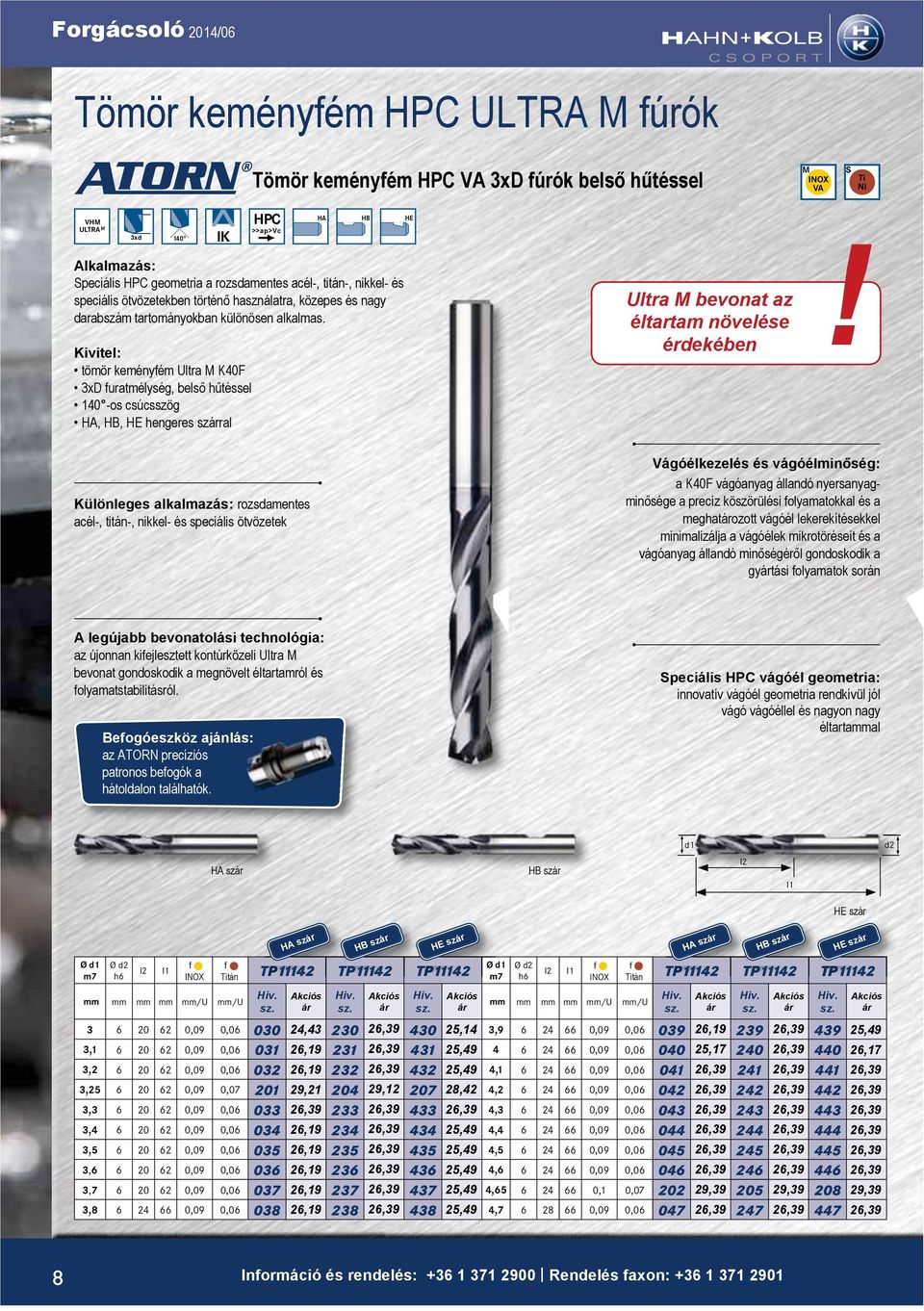 tömör keményfém Ultra K40F 3xD furatmélység, belső hűtéssel 140 -os csúcsszög HA, HB, HE hengeres szral Különleges alkalmazás: rozsdamentes acél-, titán-, nikkel- és speciális ötvözetek Különösen