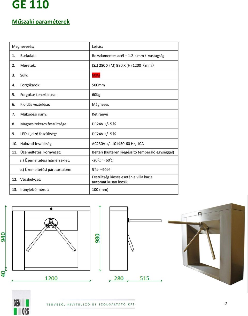 LED kijelző feszültség: DC24V +/- 5% 10. Hálózati feszültség AC230V +/- 10%50-60 Hz, 10A 11.