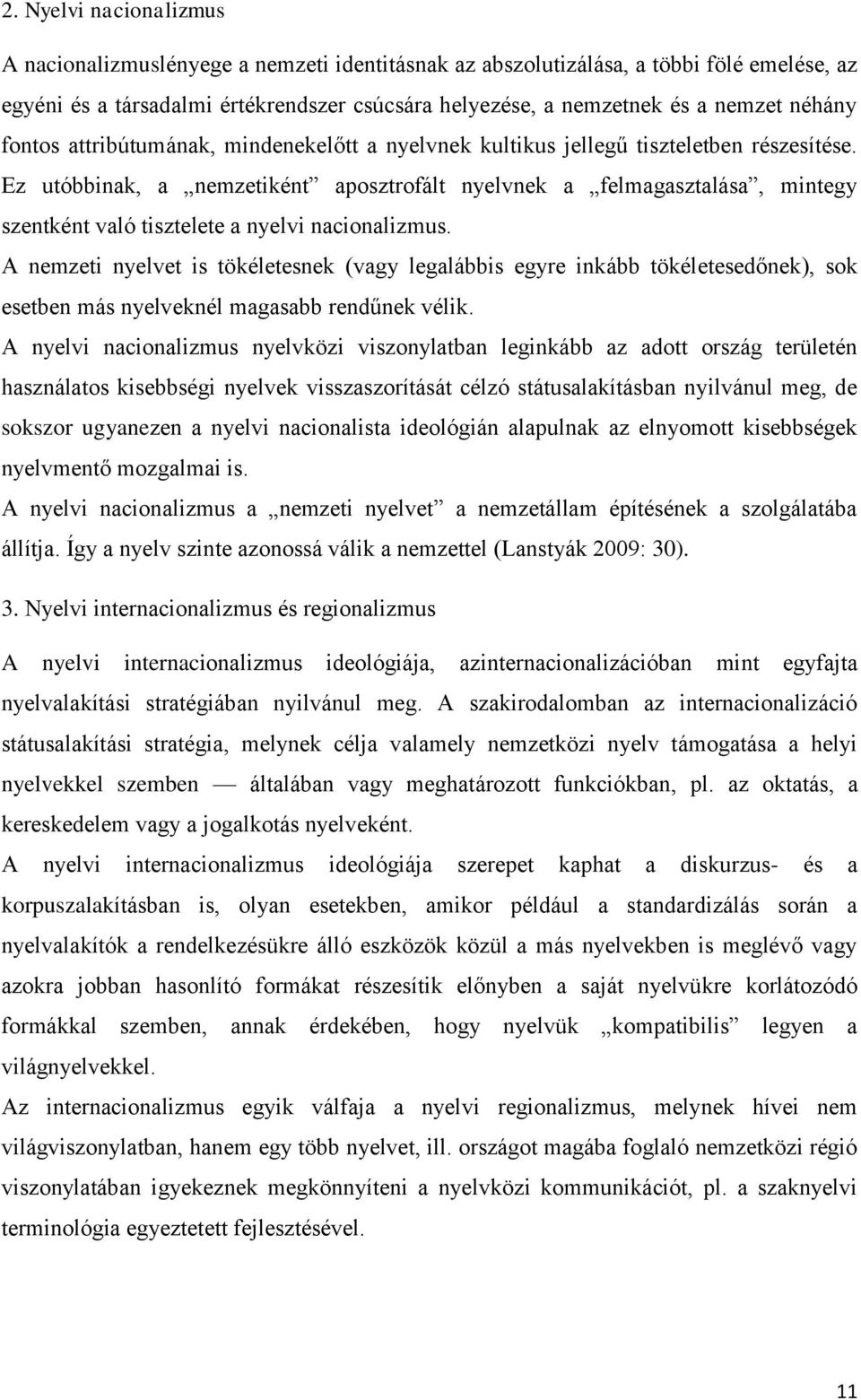 Ez utóbbinak, a nemzetiként aposztrofált nyelvnek a felmagasztalása, mintegy szentként való tisztelete a nyelvi nacionalizmus.