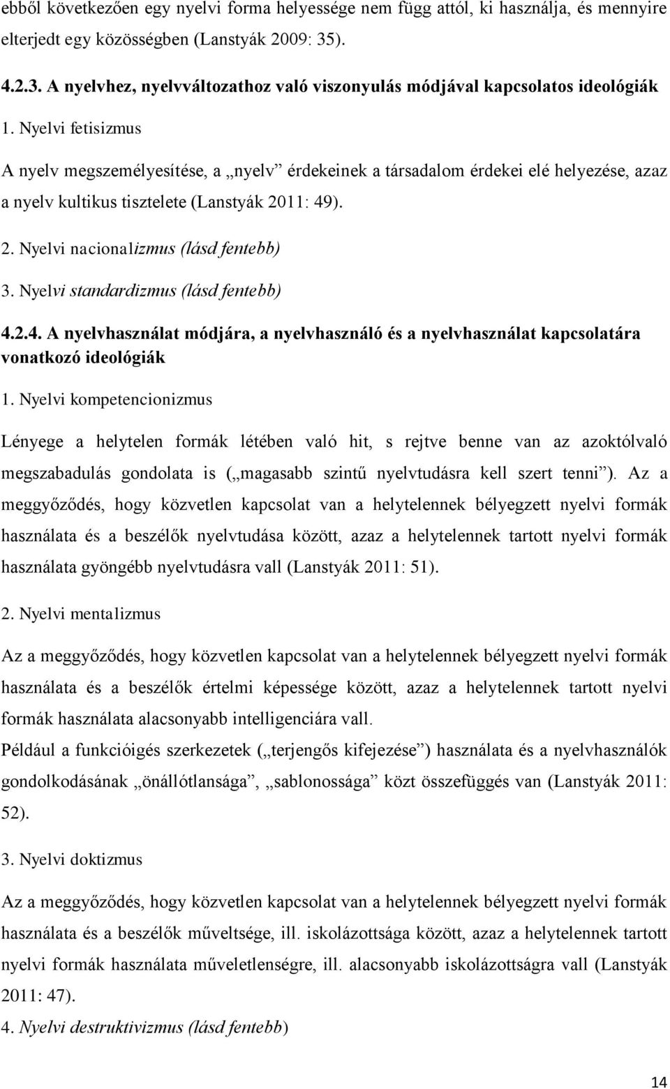 Nyelvi fetisizmus A nyelv megszemélyesítése, a nyelv érdekeinek a társadalom érdekei elé helyezése, azaz a nyelv kultikus tisztelete (Lanstyák 2011: 49). 2. Nyelvi nacionalizmus (lásd fentebb) 3.