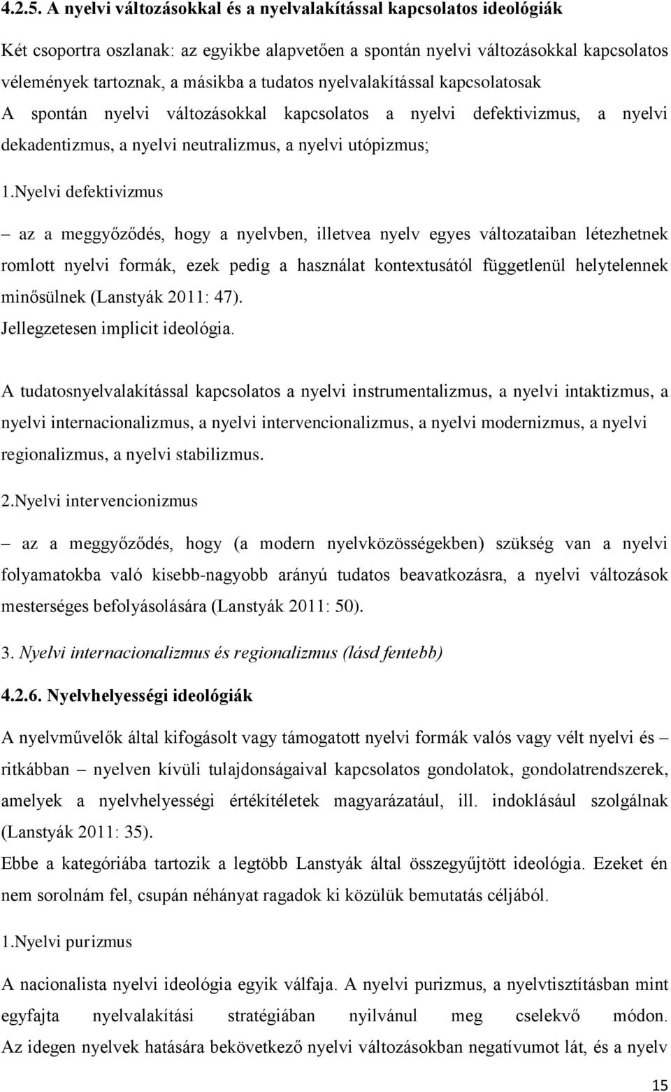 nyelvalakítással kapcsolatosak A spontán nyelvi változásokkal kapcsolatos a nyelvi defektivizmus, a nyelvi dekadentizmus, a nyelvi neutralizmus, a nyelvi utópizmus; 1.