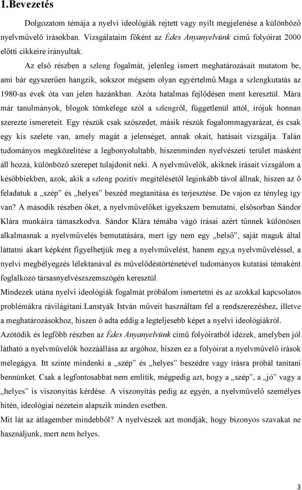 Az első részben a szleng fogalmát, jelenleg ismert meghatározásait mutatom be, ami bár egyszerűen hangzik, sokszor mégsem olyan egyértelmű.maga a szlengkutatás az 1980-as évek óta van jelen hazánkban.