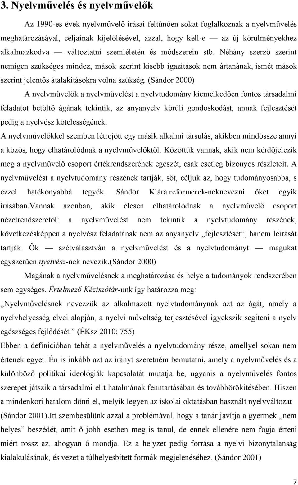 Néhány szerző szerint nemigen szükséges mindez, mások szerint kisebb igazítások nem ártanának, ismét mások szerint jelentős átalakításokra volna szükség.