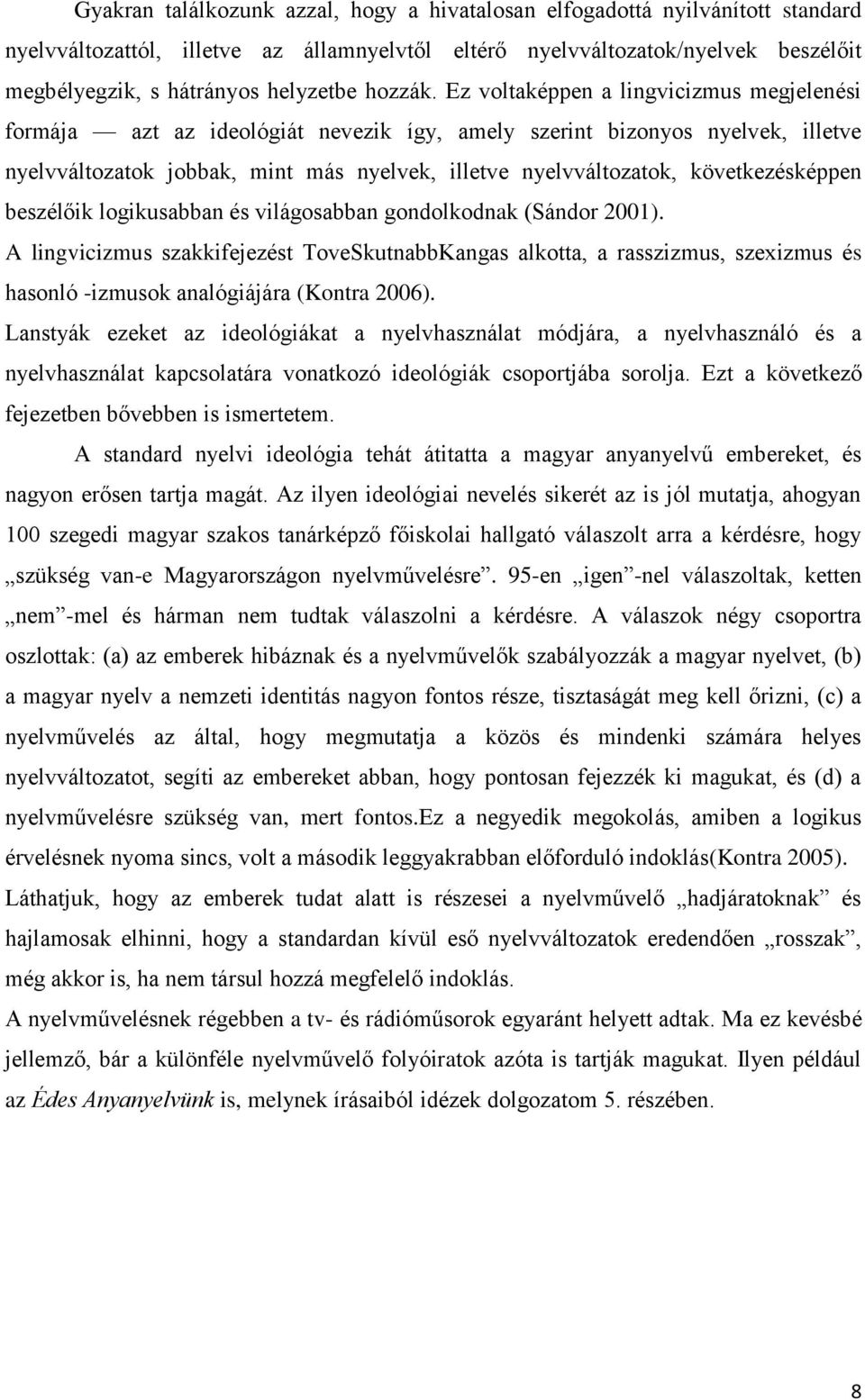 Ez voltaképpen a lingvicizmus megjelenési formája azt az ideológiát nevezik így, amely szerint bizonyos nyelvek, illetve nyelvváltozatok jobbak, mint más nyelvek, illetve nyelvváltozatok,