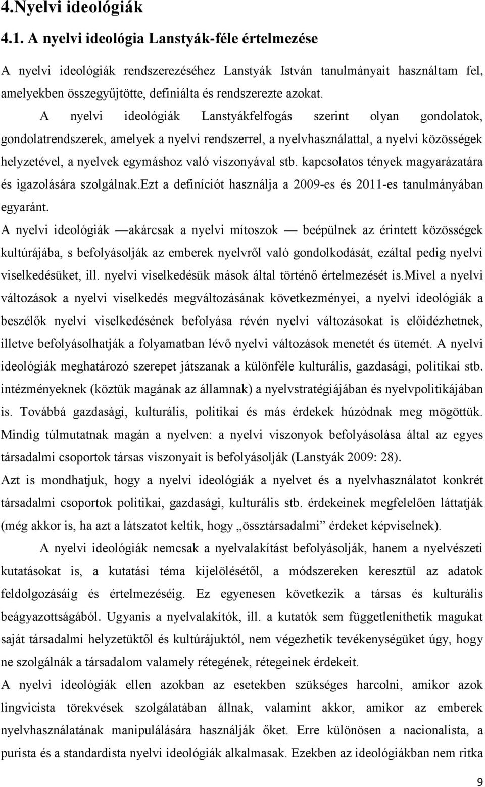 A nyelvi ideológiák Lanstyákfelfogás szerint olyan gondolatok, gondolatrendszerek, amelyek a nyelvi rendszerrel, a nyelvhasználattal, a nyelvi közösségek helyzetével, a nyelvek egymáshoz való