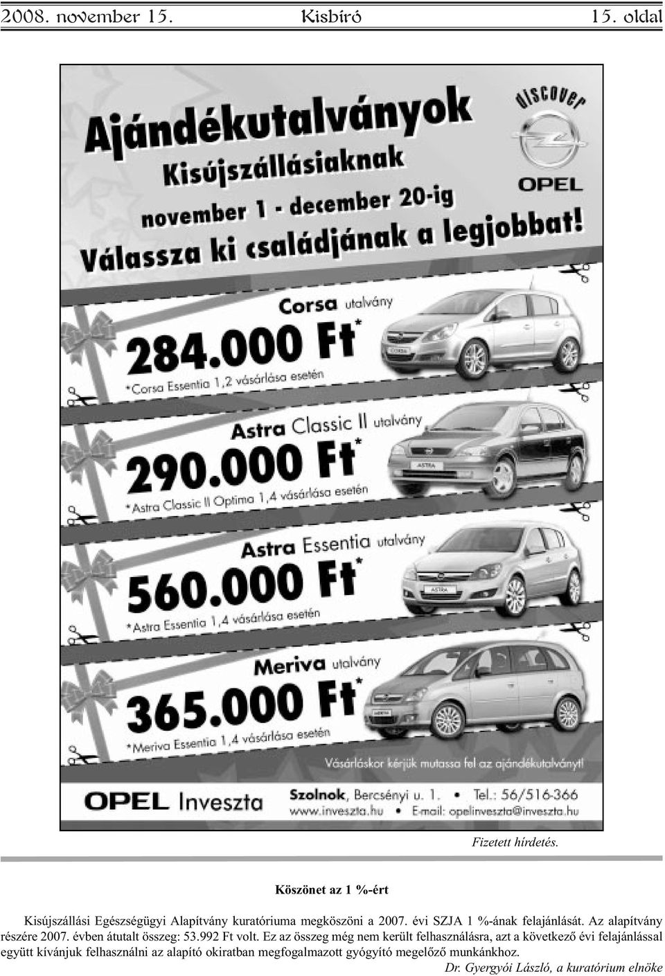 évi SZJA 1 %-ának felajánlását. Az alapítvány részére 2007. évben átutalt összeg: 53.992 Ft volt.