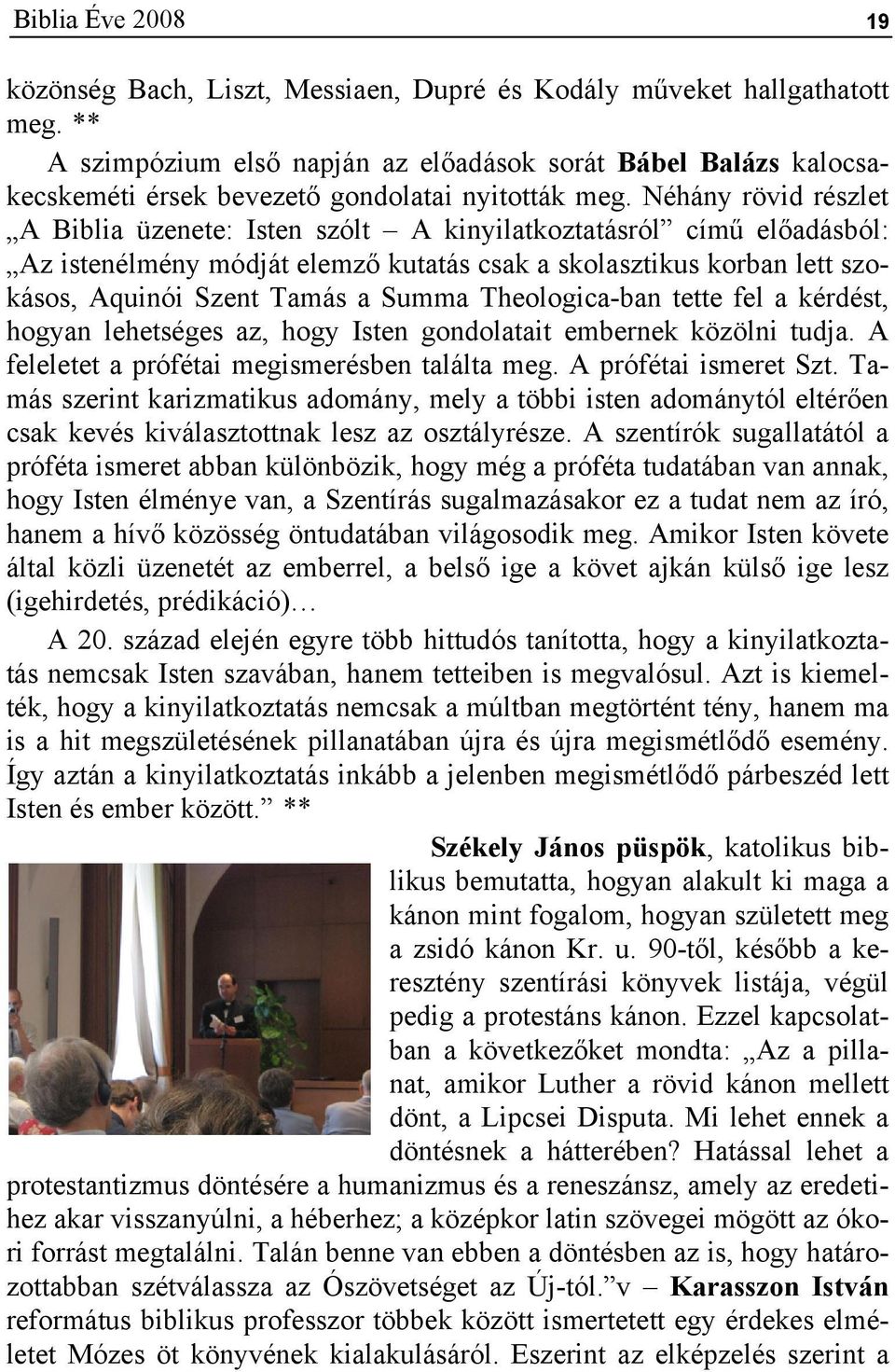 Theologica-ban tette fel a kérdést, hogyan lehetséges az, hogy Isten gondolatait embernek közölni tudja. A feleletet a prófétai megismerésben találta meg. A prófétai ismeret Szt.