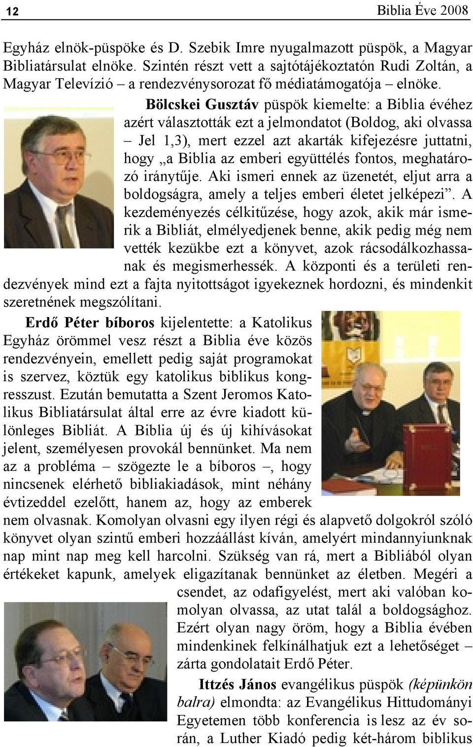 Bölcskei Gusztáv püspök kiemelte: a Biblia évéhez azért választották ezt a jelmondatot (Boldog, aki olvassa Jel 1,3), mert ezzel azt akarták kifejezésre juttatni, hogy a Biblia az emberi együttélés