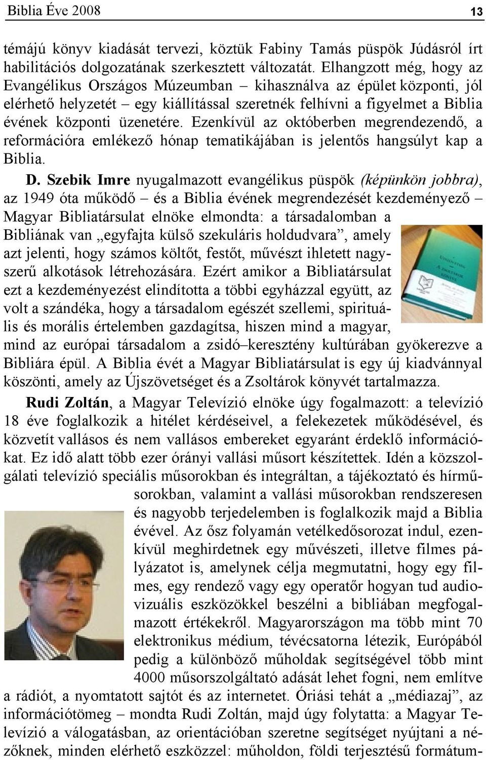 Ezenkívül az októberben megrendezendő, a reformációra emlékező hónap tematikájában is jelentős hangsúlyt kap a Biblia. D.