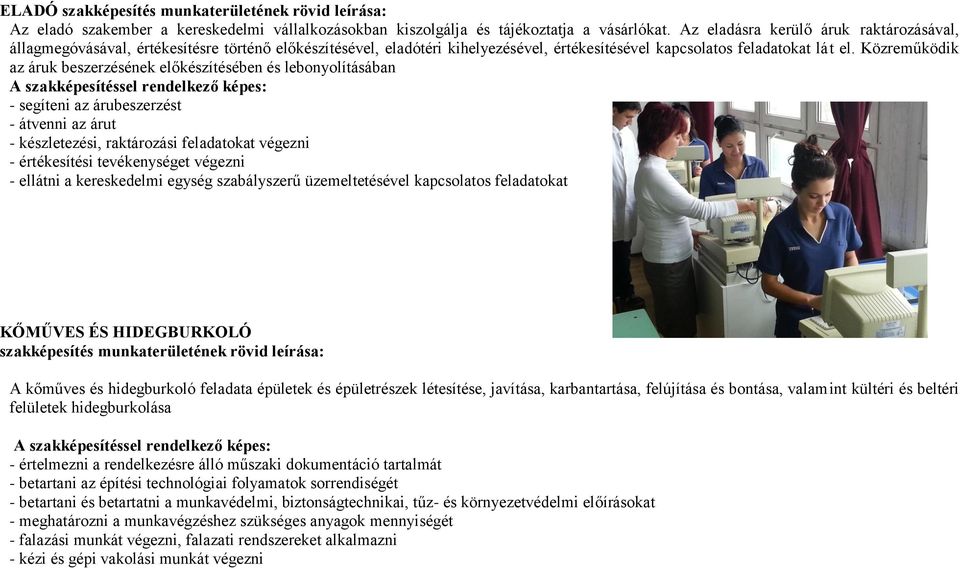 Közreműködik az áruk beszerzésének előkészítésében és lebonyolításában - segíteni az árubeszerzést - átvenni az árut - készletezési, raktározási feladatokat végezni - értékesítési tevékenységet