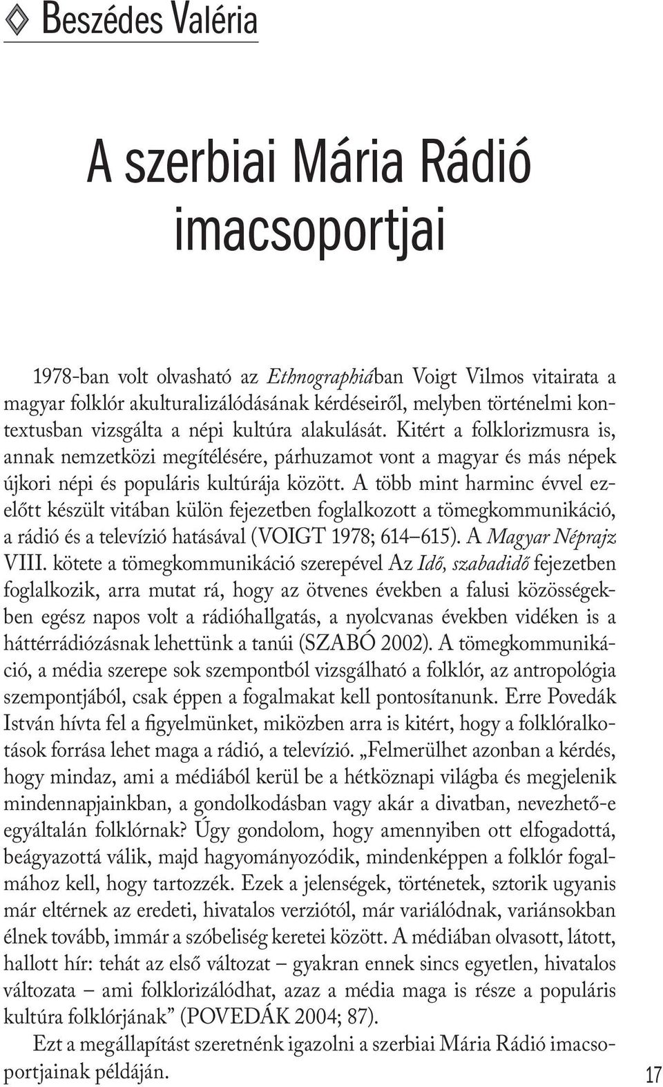 A több mint harminc évvel ezelőtt készült vitában külön fejezetben foglalkozott a tömegkommunikáció, a rádió és a televízió hatásával (VOIGT 1978; 614 615). A Magyar Néprajz VIII.