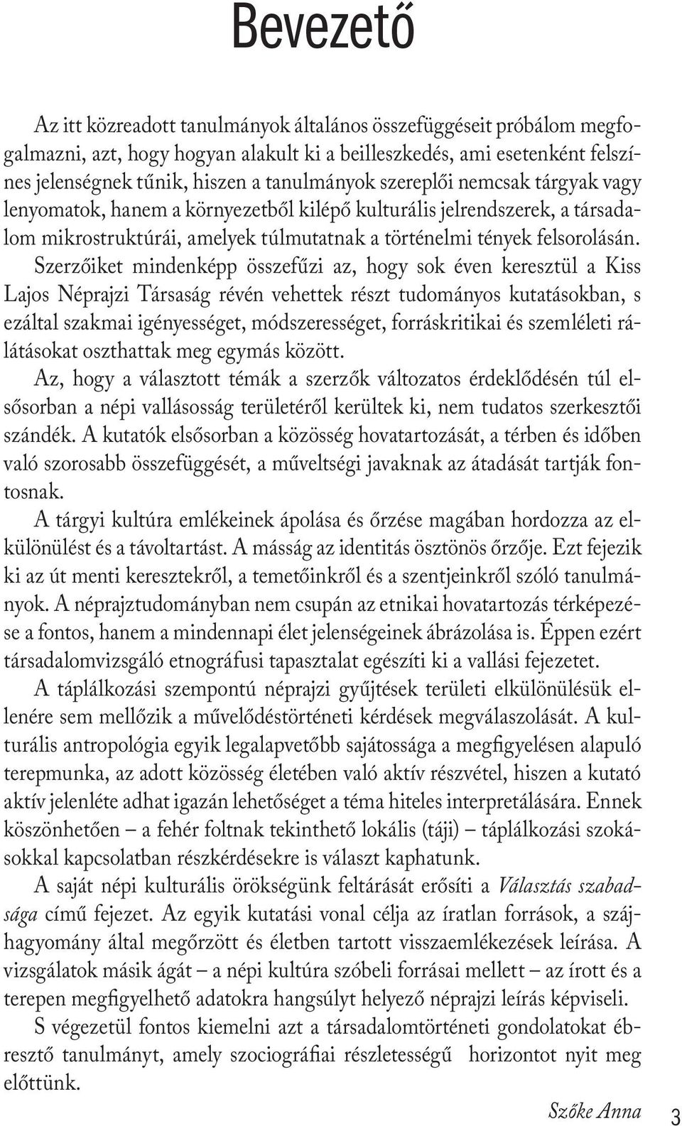 Szerzőiket mindenképp összefűzi az, hogy sok éven keresztül a Kiss Lajos Néprajzi Társaság révén vehettek részt tudományos kutatásokban, s ezáltal szakmai igényességet, módszerességet, forráskritikai