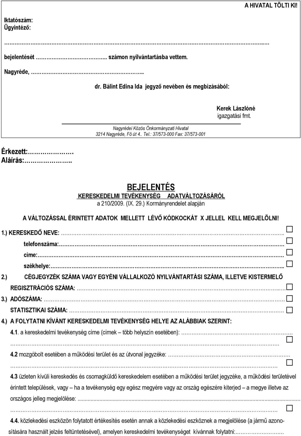 . BEJELENTÉS KERESKEDELMI TEVÉKENYSÉG ADATVÁLTOZÁSÁRÓL a 210/2009. (IX. 29.) Kormányrendelet alapján A VÁLTOZÁSSAL ÉRINTETT ADATOK MELLETT LÉVŐ KÓDKOCKÁT X JELLEL KELL MEGJELÖLNI! 1.) KERESKEDŐ NEVE:.