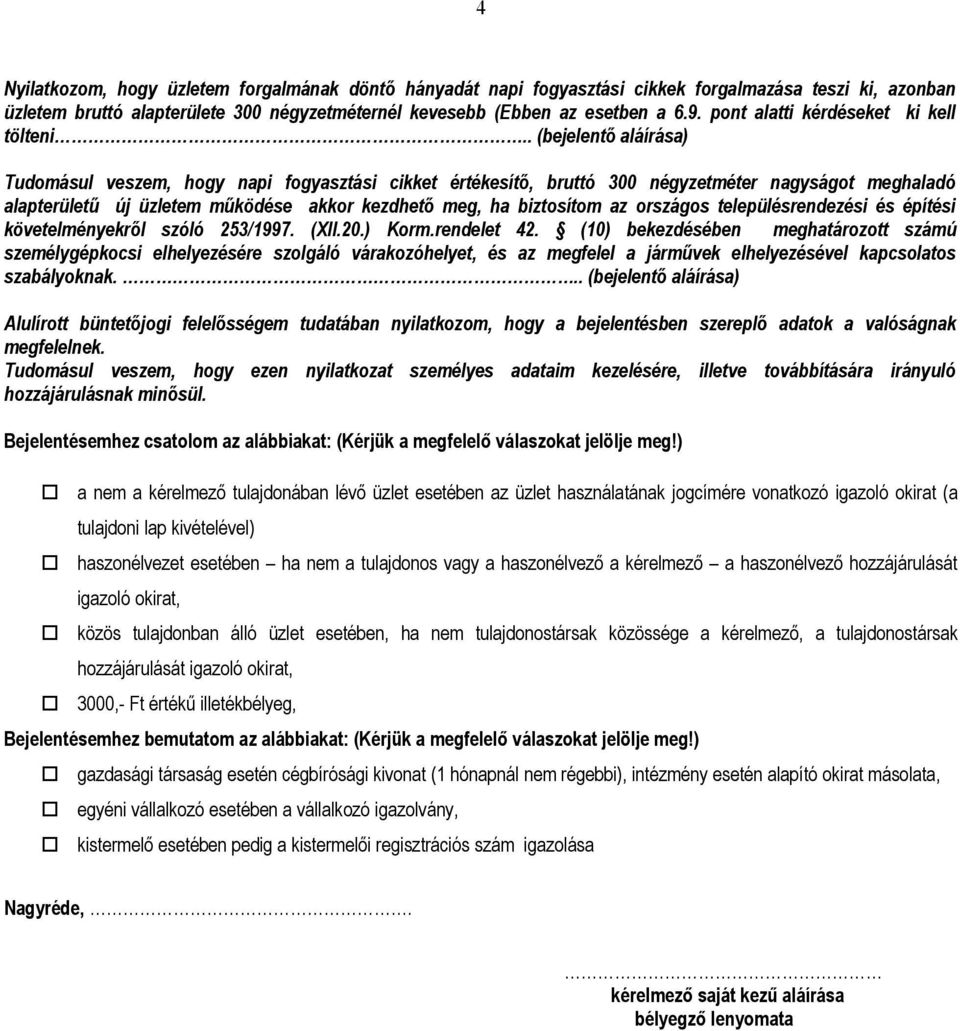 . (bejelentő aláírása) Tudomásul veszem, hogy napi fogyasztási cikket értékesítő, bruttó 300 négyzetméter nagyságot meghaladó alapterületű új üzletem működése akkor kezdhető meg, ha biztosítom az