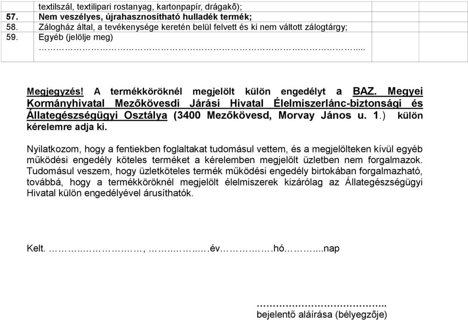 Megyei Kormányhivatal Mezőkövesdi Járási Hivatal Élelmiszerlánc-biztonsági és Állategészségügyi Osztálya (3400 Mezőkövesd, Morvay János u. 1.) külön kérelemre adja ki.