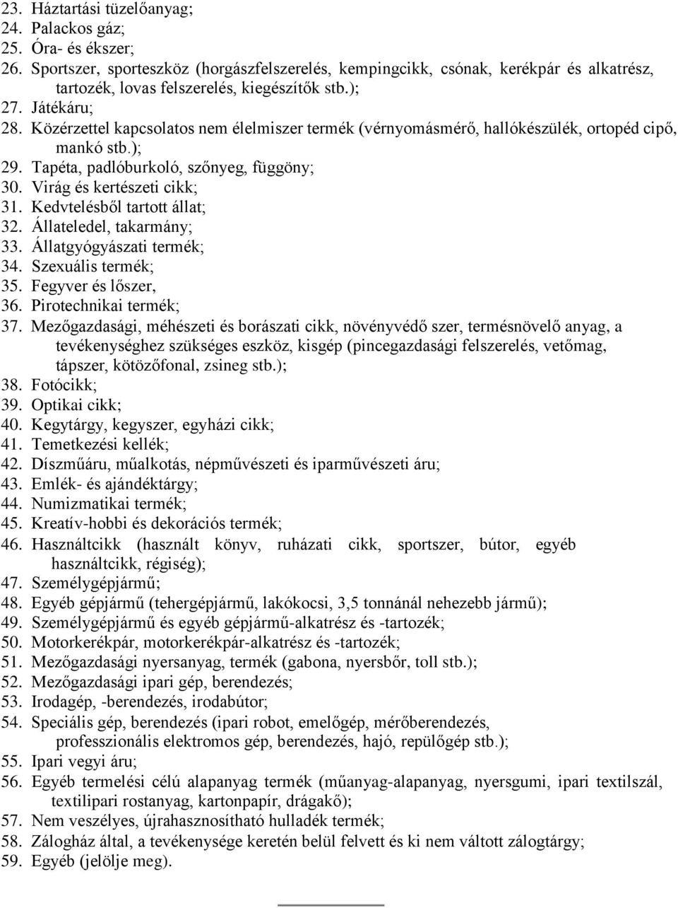 Közérzettel kapcsolatos nem élelmiszer termék (vérnyomásmérő, hallókészülék, ortopéd cipő, mankó stb.); 29. Tapéta, padlóburkoló, szőnyeg, függöny; 30. Virág és kertészeti cikk; 31.