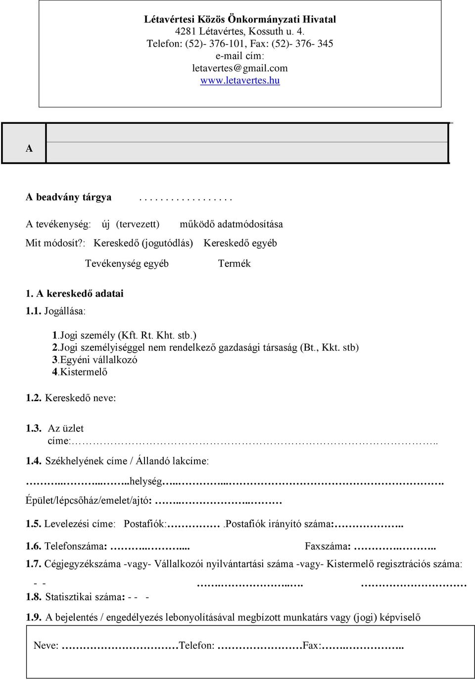 Jogi személy (Kft. Rt. Kht. stb.) 2.Jogi személyiséggel nem rendelkező gazdasági társaság (Bt., Kkt. stb) 3.Egyéni vállalkozó 4.Kistermelő 1.2. Kereskedő neve: 1.3. Az üzlet címe: 1.4. Székhelyének címe / Állandó lakcíme:.