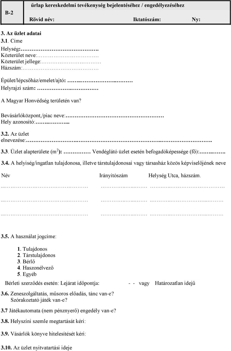 2. Az üzlet elnevezése:.. 3.3. Üzlet alapterülete (m 2 ): Vendéglátó üzlet esetén befogadóképessége (fő):... 3.4.