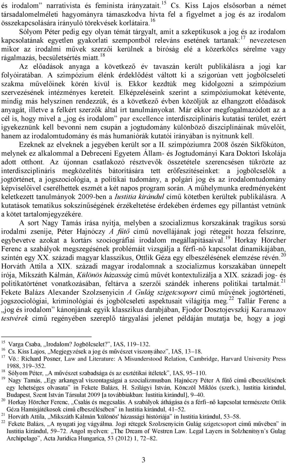 16 Sólyom Péter pedig egy olyan témát tárgyalt, amit a szkeptikusok a jog és az irodalom kapcsolatának egyetlen gyakorlati szempontból releváns esetének tartanak: 17 nevezetesen mikor az irodalmi