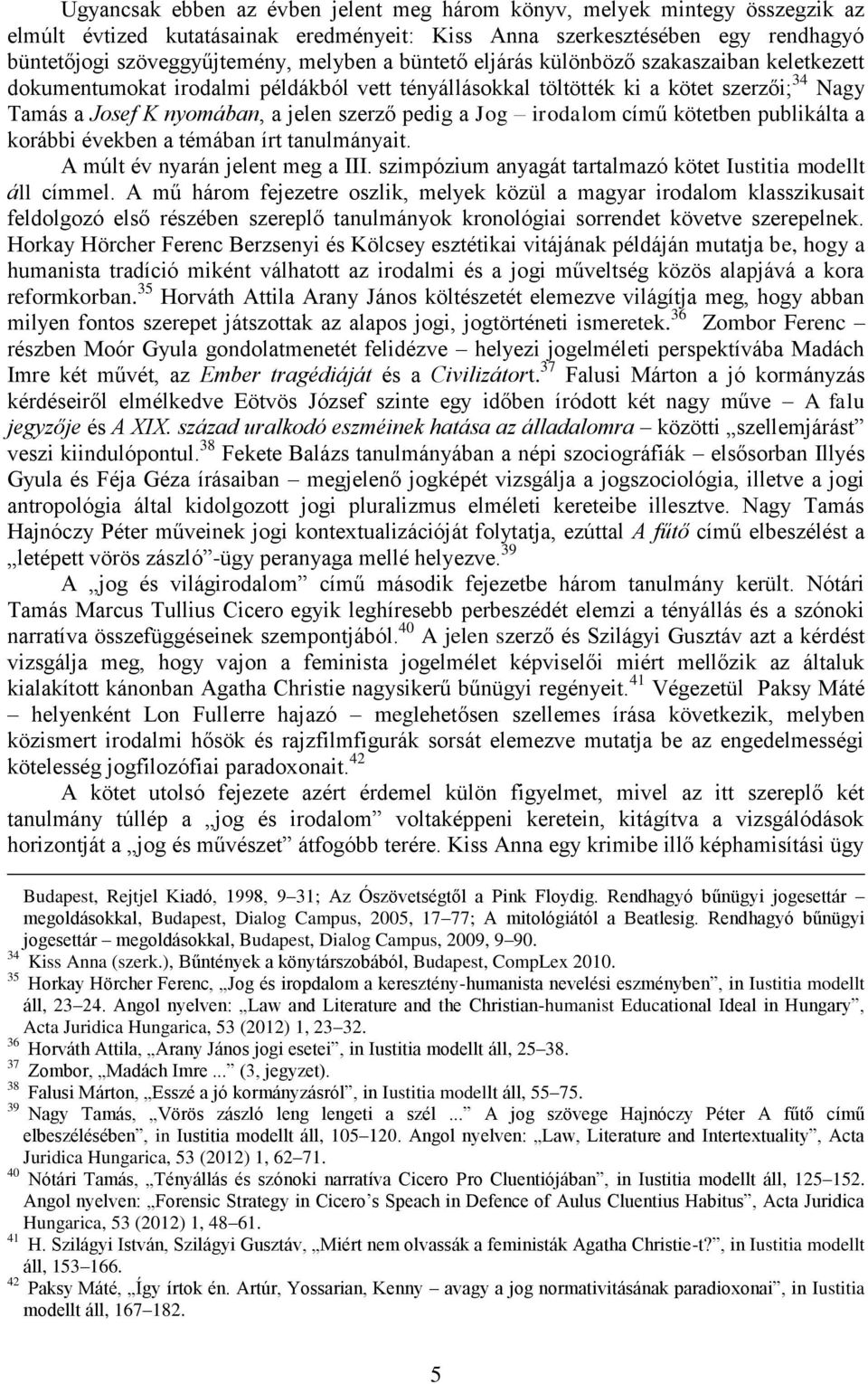 irodalom című kötetben publikálta a korábbi években a témában írt tanulmányait. A múlt év nyarán jelent meg a III. szimpózium anyagát tartalmazó kötet Iustitia modellt áll címmel.