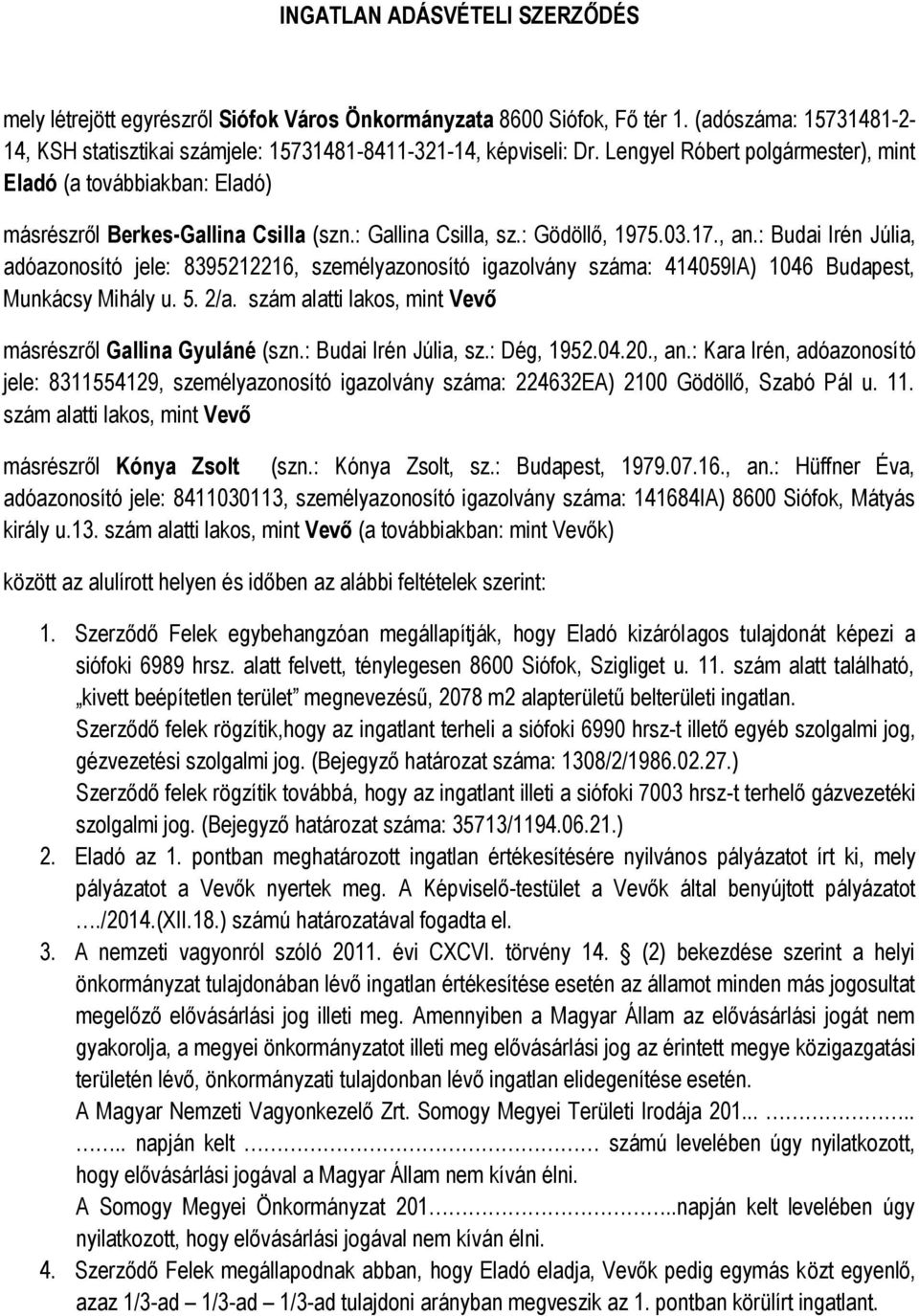 : Budai Irén Júlia, adóazonosító jele: 8395212216, személyazonosító igazolvány száma: 414059IA) 1046 Budapest, Munkácsy Mihály u. 5. 2/a. szám alatti lakos, mint Vevő másrészről Gallina Gyuláné (szn.