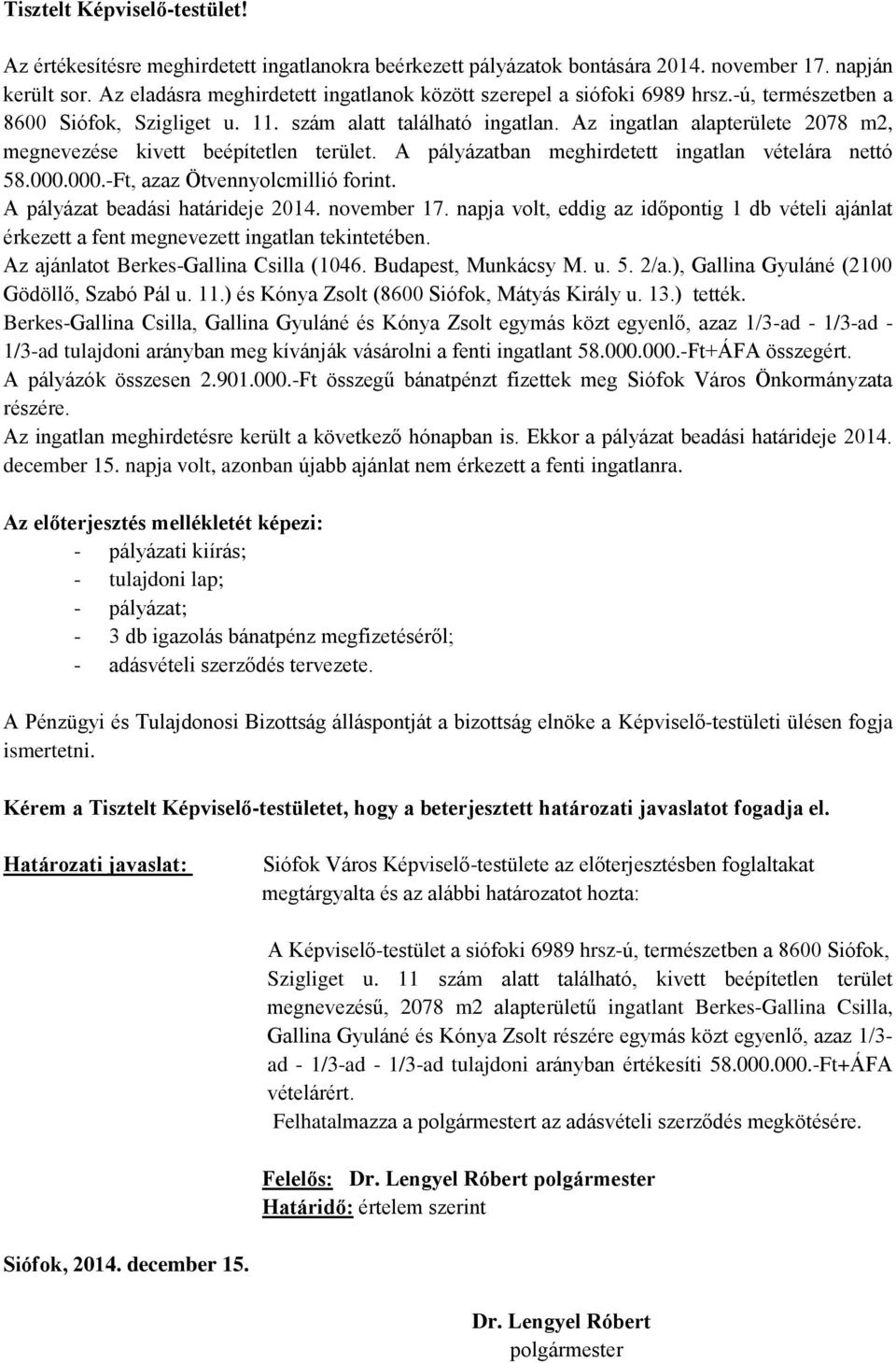 Az ingatlan alapterülete 2078 m2, megnevezése kivett beépítetlen terület. A pályázatban meghirdetett ingatlan vételára nettó 58.000.000.-Ft, azaz Ötvennyolcmillió forint.