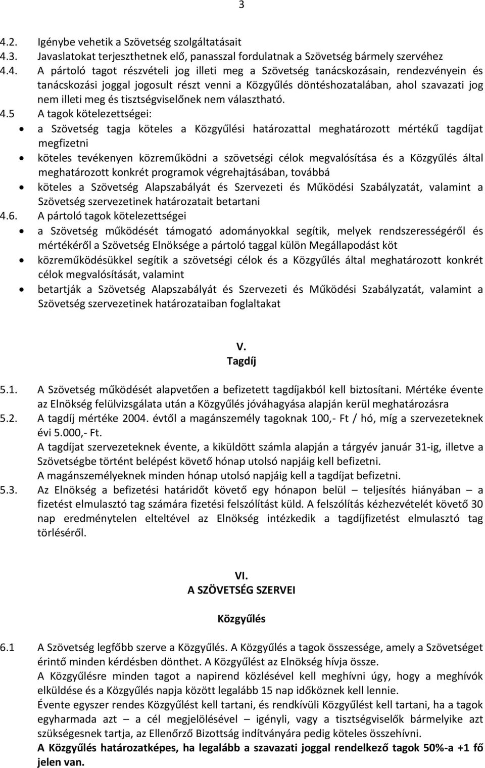 5 A tagok kötelezettségei: a Szövetség tagja köteles a Közgyűlési határozattal meghatározott mértékű tagdíjat megfizetni köteles tevékenyen közreműködni a szövetségi célok megvalósítása és a