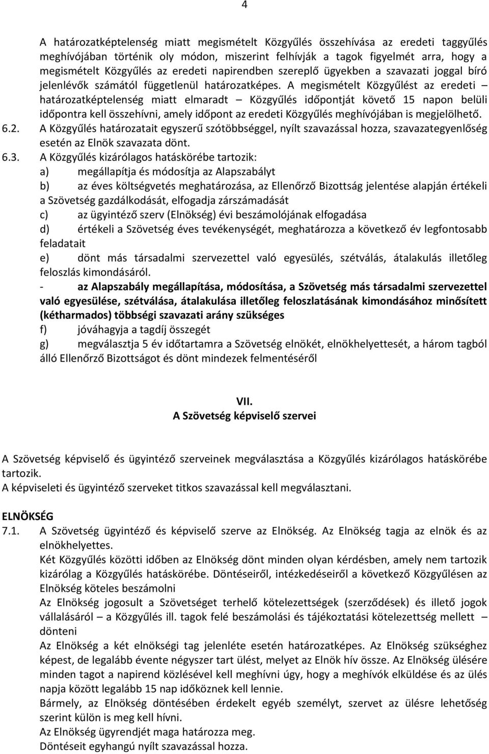 A megismételt Közgyűlést az eredeti határozatképtelenség miatt elmaradt Közgyűlés időpontját követő 15 napon belüli időpontra kell összehívni, amely időpont az eredeti Közgyűlés meghívójában is