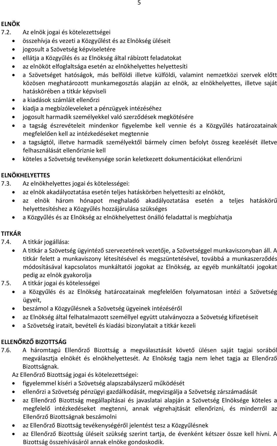 elfoglaltsága esetén az elnökhelyettes helyettesíti a Szövetséget hatóságok, más belföldi illetve külföldi, valamint nemzetközi szervek előtt közösen meghatározott munkamegosztás alapján az elnök, az