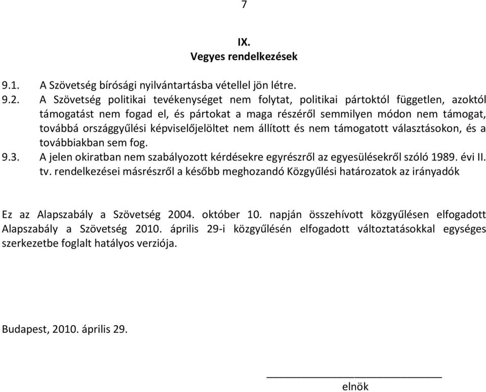 képviselőjelöltet nem állított és nem támogatott választásokon, és a továbbiakban sem fog. 9.3. A jelen okiratban nem szabályozott kérdésekre egyrészről az egyesülésekről szóló 1989. évi II. tv.