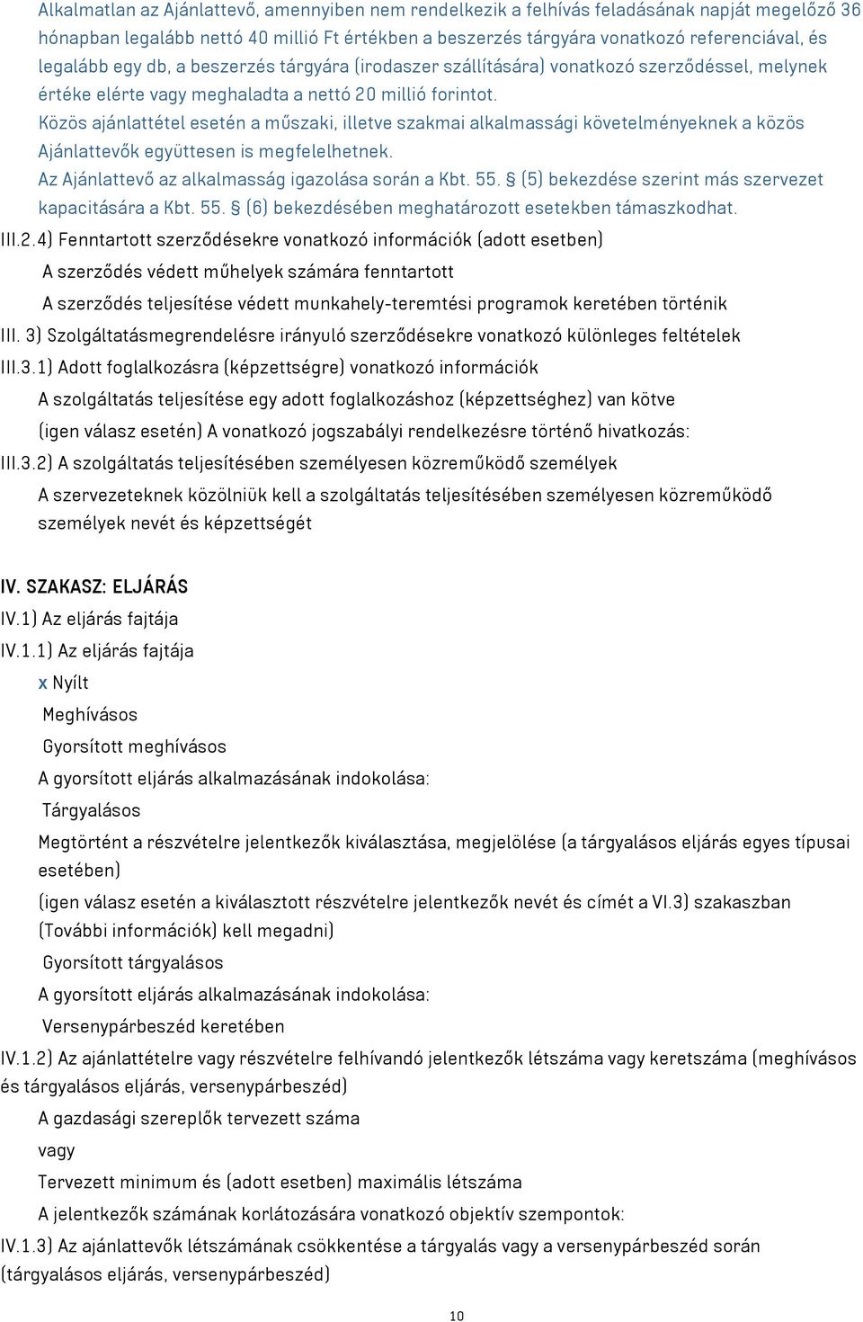 Közös ajánlattétel esetén a műszaki, illetve szakmai alkalmassági követelményeknek a közös Ajánlattevők együttesen is megfelelhetnek. Az Ajánlattevő az alkalmasság igazolása során a Kbt. 55.