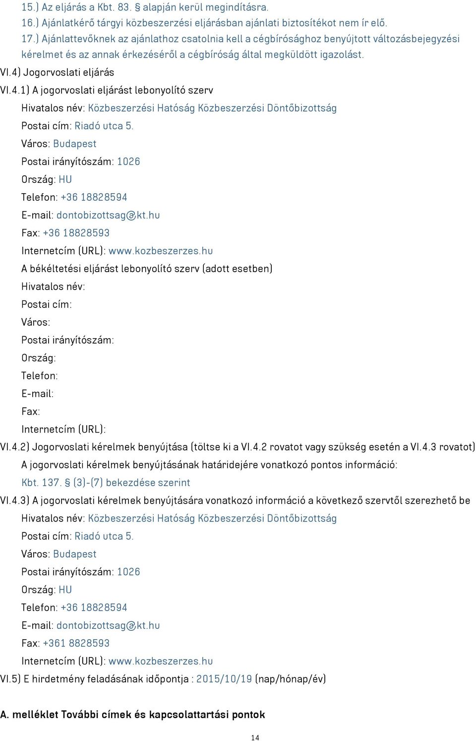 Jogorvoslati eljárás VI.4.1) A jogorvoslati eljárást lebonyolító szerv Hivatalos név: Közbeszerzési Hatóság Közbeszerzési Döntőbizottság Postai cím: Riadó utca 5.