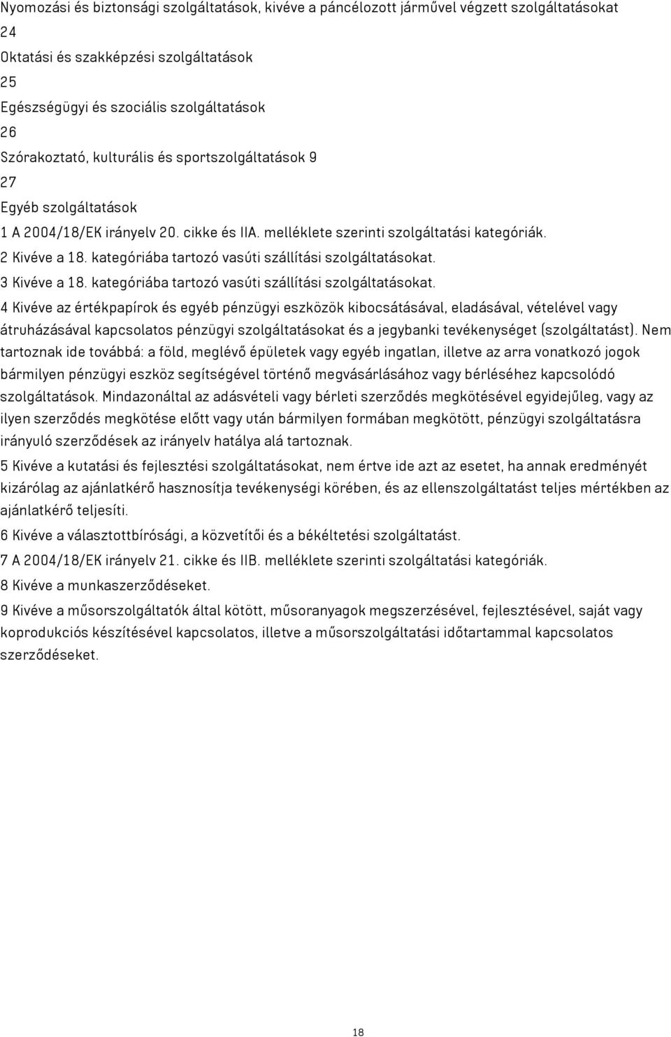 kategóriába tartozó vasúti szállítási szolgáltatásokat. 3 Kivéve a 18. kategóriába tartozó vasúti szállítási szolgáltatásokat.