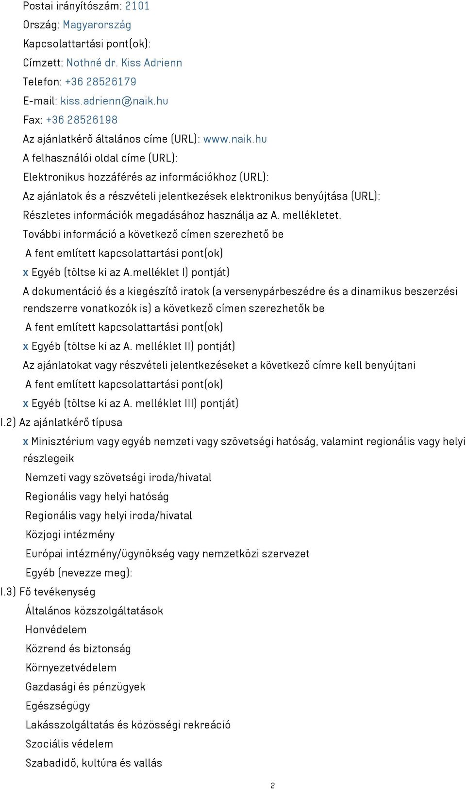 hu A felhasználói oldal címe (URL): Elektronikus hozzáférés az információkhoz (URL): Az ajánlatok és a részvételi jelentkezések elektronikus benyújtása (URL): Részletes információk megadásához