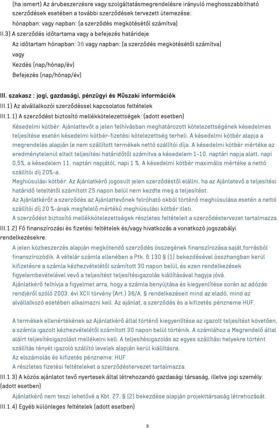 3) A szerződés időtartama vagy a befejezés határideje Az időtartam hónapban: 36 vagy napban: (a szerződés megkötésétől számítva) vagy Kezdés (nap/hónap/év) Befejezés (nap/hónap/év) III.