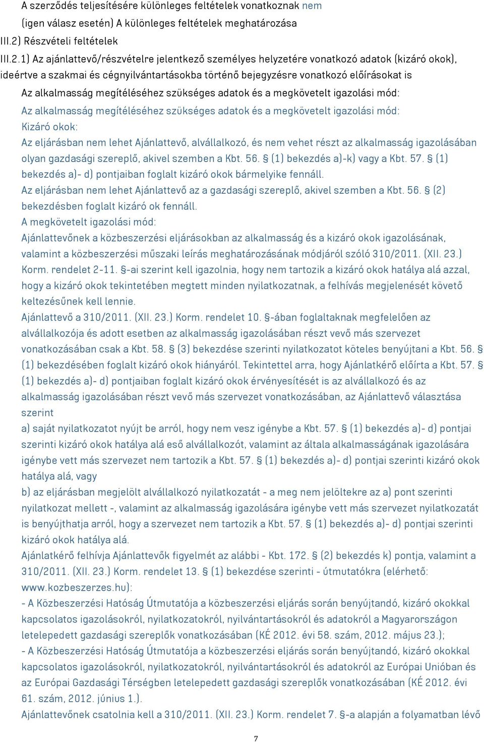 1) Az ajánlattevő/részvételre jelentkező személyes helyzetére vonatkozó adatok (kizáró okok), ideértve a szakmai és cégnyilvántartásokba történő bejegyzésre vonatkozó előírásokat is Az alkalmasság