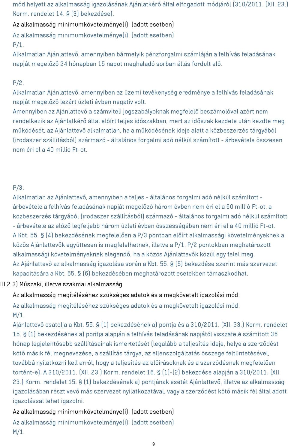 Alkalmatlan Ajánlattevő, amennyiben bármelyik pénzforgalmi számláján a felhívás feladásának napját megelőző 24 hónapban 15 napot meghaladó sorban állás fordult elő. P/2.