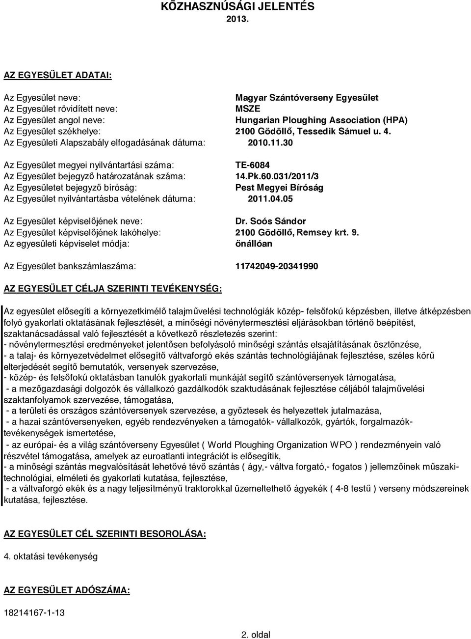 30 Az Egyesület megyei nyilvántartási száma: TE-6084 Az AZ Egyesület EGYESÜLET bejegyző ADATAI: határozatának száma: 14.Pk.60.031/2011/3 Az Egyesületet bejegyző bíróság: Pest Megyei Bíróság Az Egyesület nyilvántartásba neve: vételének dátuma: Magyar 2011.