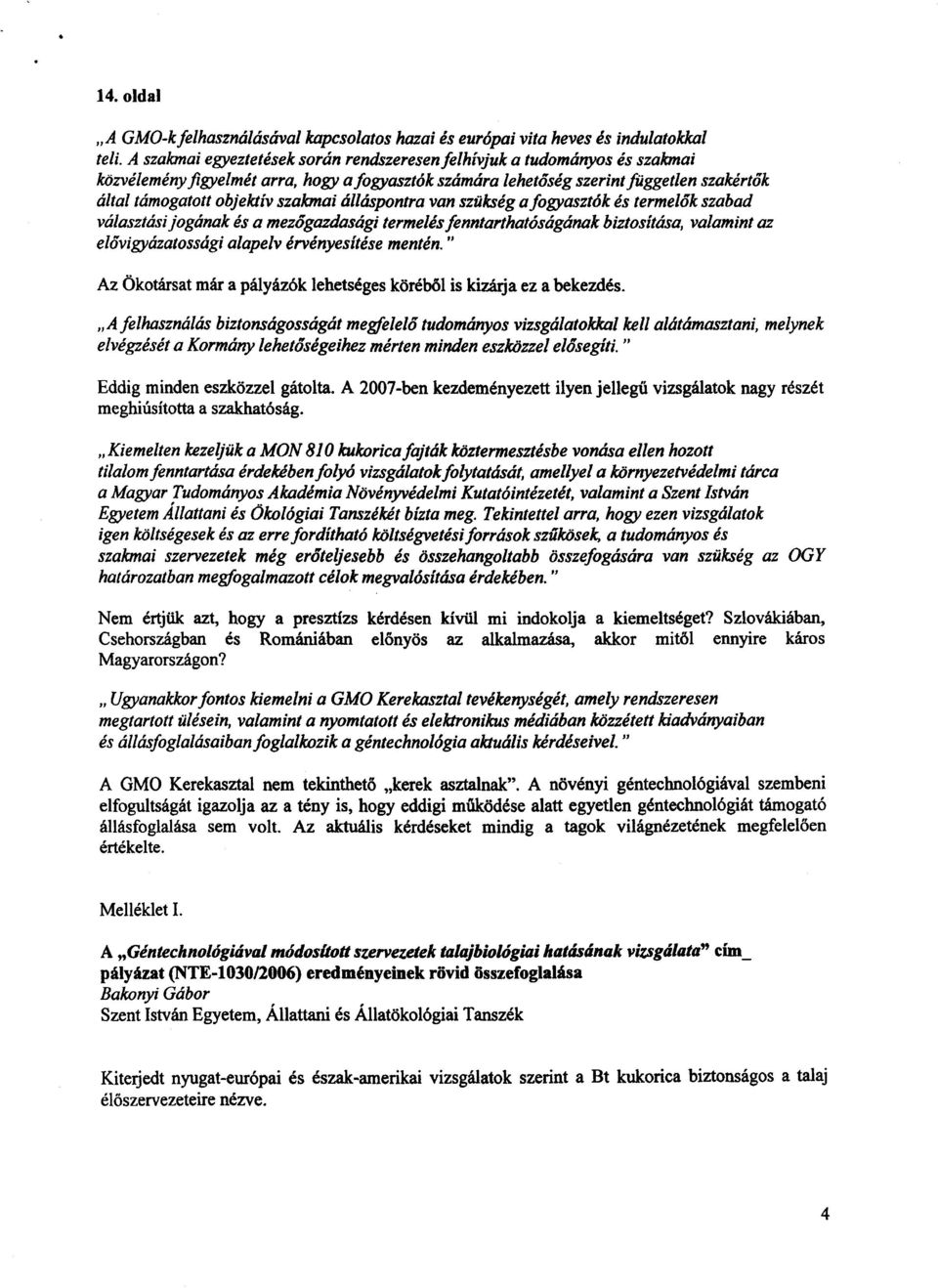szakmai álláspontra van szükség a fogyasztók és termelők szabad választási jogának és a mezőgazdasági termelés fenntarthatóságának biztosítása, valamint az elővigyázatossági alapelv érvényesítése