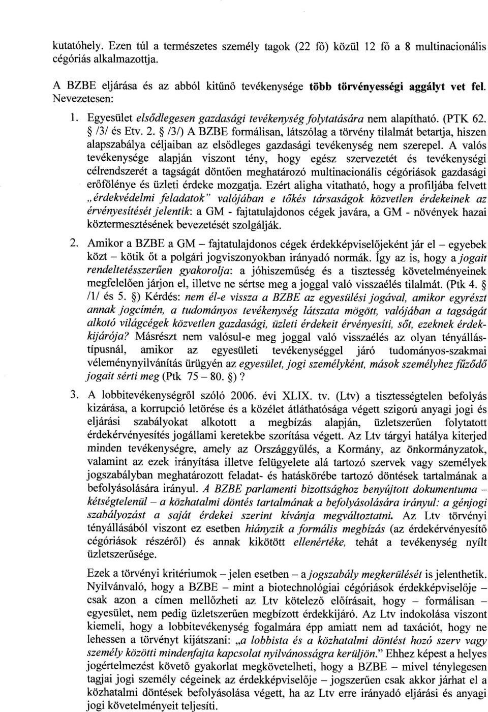 /3/) A BZBE formálisan, látszólag a törvény tilalmát betartja, hiszen alapszabálya céljaiban az elsődleges gazdasági tevékenység nem szerepel.