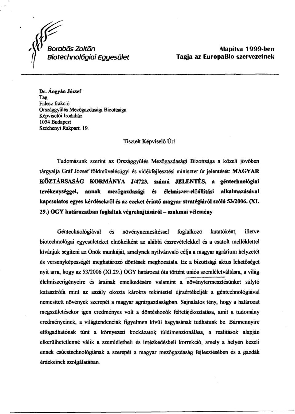 Tudomásunk szerint az Országgy űlés Mezőgazdasági Bizottsága a közeli jövőben tárgyalja Gráf József földművelésügyi és vidékfejlesztési miniszter úr jelentését : MAGYAR KÖZTÁRSASÁG KORMÁNYA J/4723.