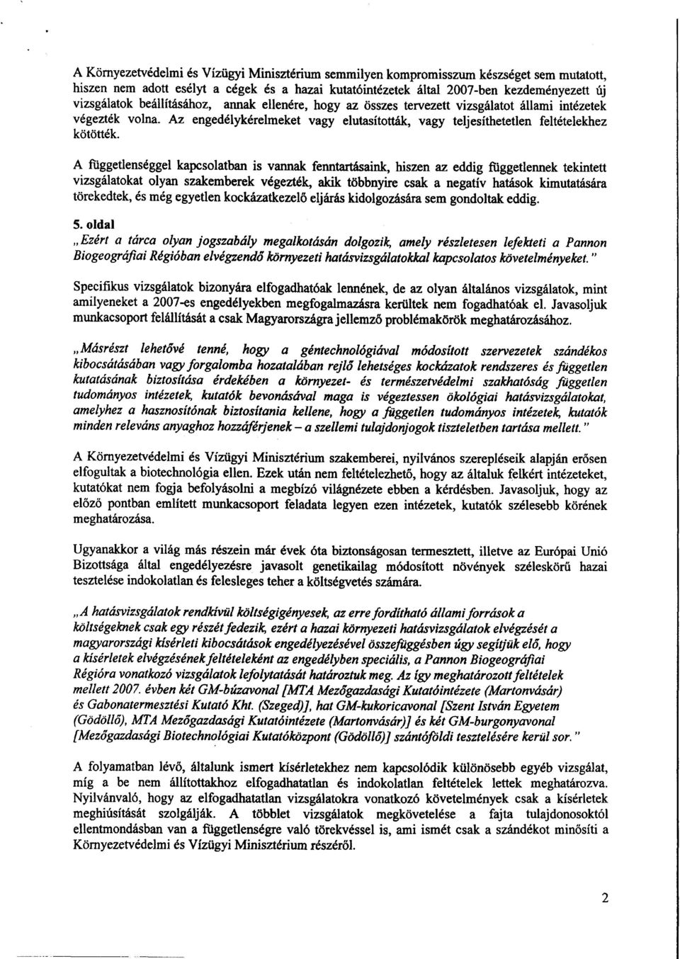 A függetlenséggel kapcsolatban is vannak fenntartásaink, hiszen az eddig függetlennek tekintett vizsgálatokat olyan szakemberek végezték, akik többnyire csak a negatív hatások kimutatásár a