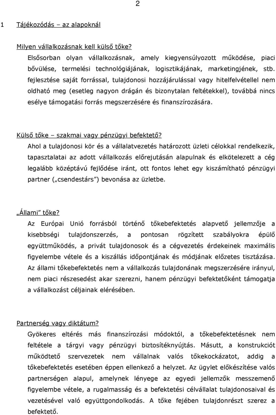 fejlesztése saját forrással, tulajdonosi hozzájárulással vagy hitelfelvétellel nem oldható meg (esetleg nagyon drágán és bizonytalan feltétekkel), továbbá nincs esélye támogatási forrás megszerzésére