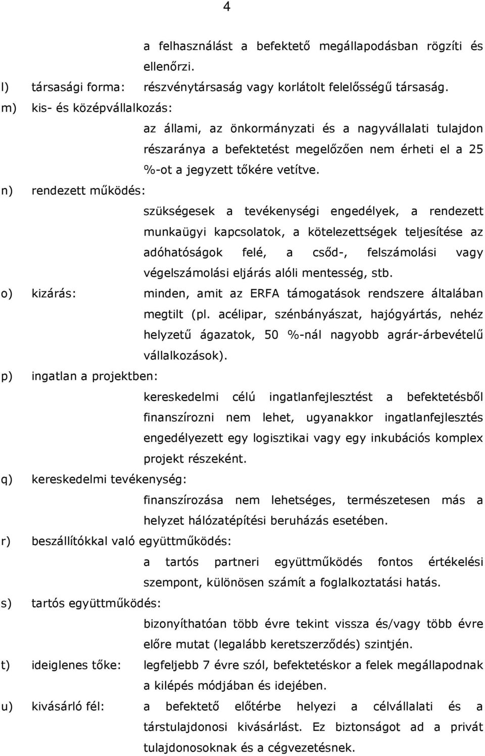 n) rendezett működés: szükségesek a tevékenységi engedélyek, a rendezett munkaügyi kapcsolatok, a kötelezettségek teljesítése az adóhatóságok felé, a csőd-, felszámolási vagy végelszámolási eljárás