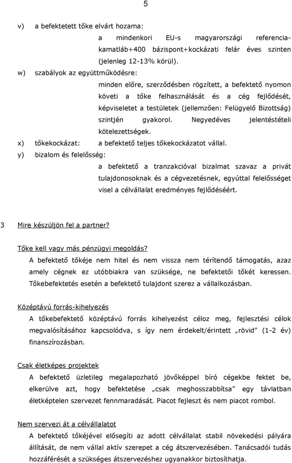 szintjén gyakorol. Negyedéves jelentéstételi kötelezettségek. x) tőkekockázat: a befektető teljes tőkekockázatot vállal.