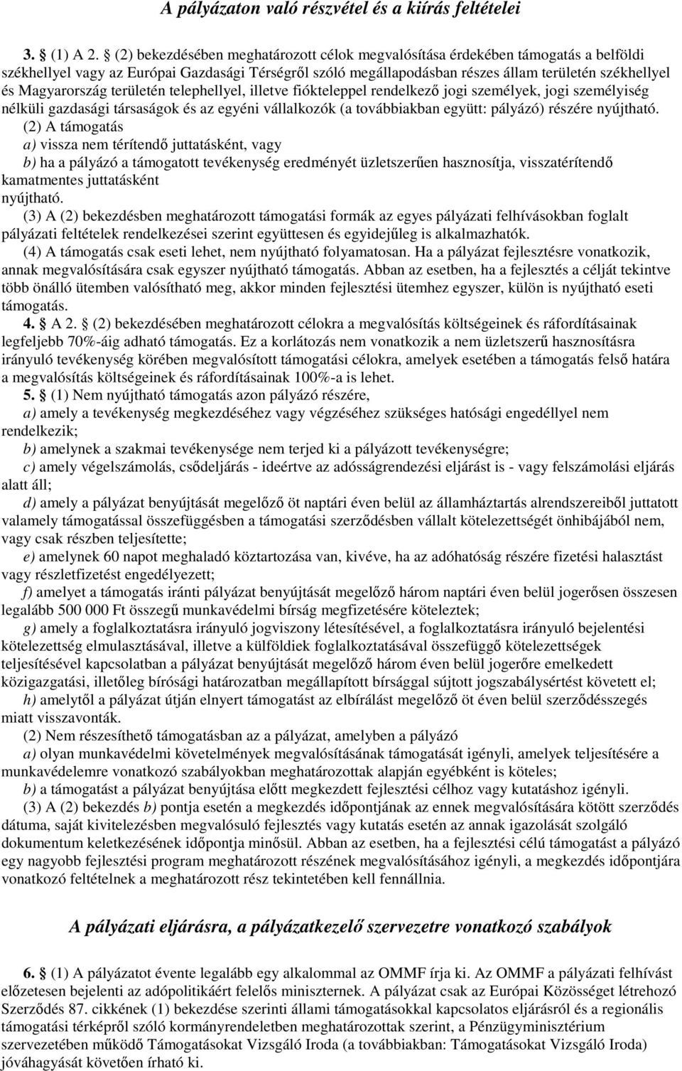 Magyarország területén telephellyel, illetve fiókteleppel rendelkezı jogi személyek, jogi személyiség nélküli gazdasági társaságok és az egyéni vállalkozók (a továbbiakban együtt: pályázó) részére