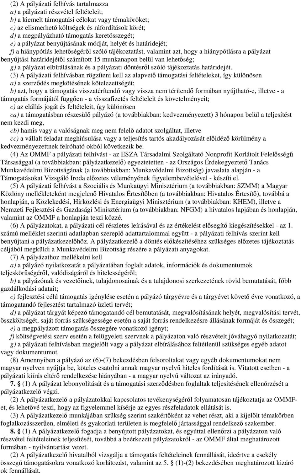 határidejétıl számított 15 munkanapon belül van lehetıség; g) a pályázat elbírálásának és a pályázati döntésrıl szóló tájékoztatás határidejét.