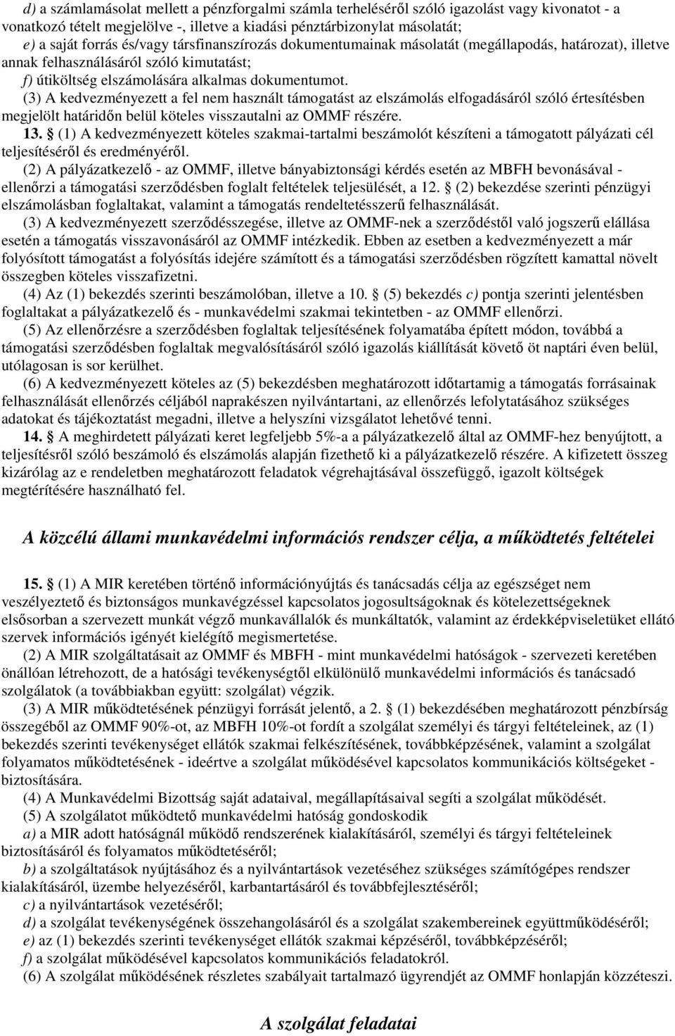 (3) A kedvezményezett a fel nem használt támogatást az elszámolás elfogadásáról szóló értesítésben megjelölt határidın belül köteles visszautalni az OMMF részére. 13.